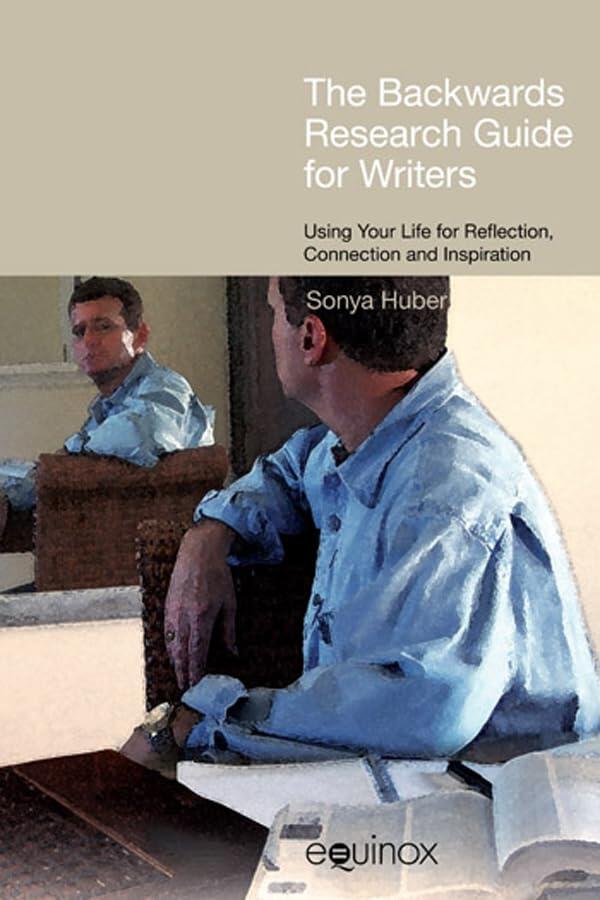 The 'Backwards' Research Guide for Writers: Using your Life for Reflection, Connection, and Inspiration