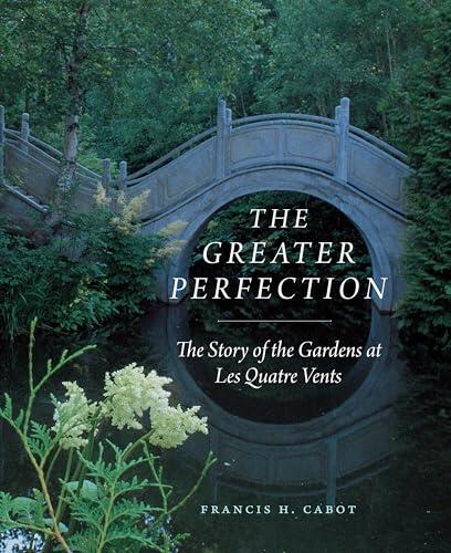 The Greater Perfection: The Story of the Gardens at Les Quatre Vents
