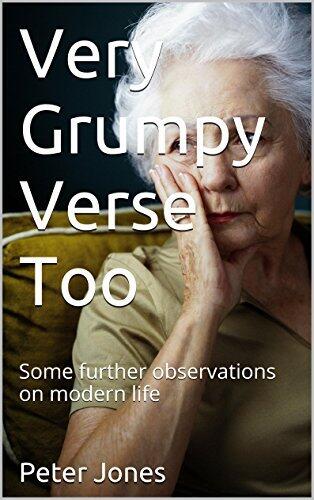 Very Grumpy Verse Too: Some further observations on modern life