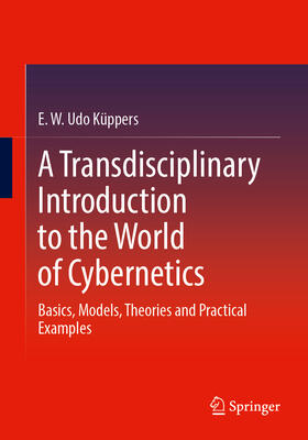 A Transdisciplinary Introduction to the World of Cybernetics: Basics, Models, Theories and Practical Examples