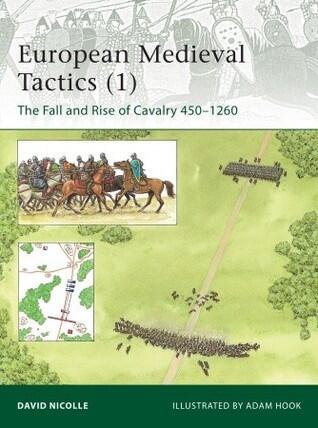 European Medieval Tactics (Volume 1): The Fall and Rise of Cavalry 450-1260