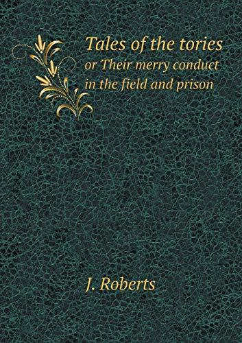 Tales of the tories or Their merry conduct in the field and prison