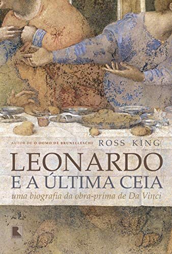 Leonardo e a Ultima Ceia. Uma Biografia da Obra-Prima de da Vinci