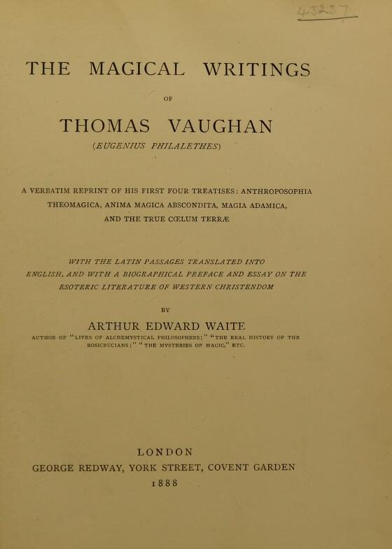 The Magical Writings of Thomas Vaughan (Eugenius Philatethes): A Verbatim Reprint of His First Four Treatises: Anthroposophia Theomagica, Anima Magica Abscondita, Magia Adamica, and the True Coelum Terrae