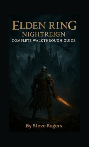 ELDEN RING NIGHT REIGN GAME GUIDE : Master Every Battle, Uncover Every Secret, and Conquer the Lands Between Like a True Tarnished Champion.