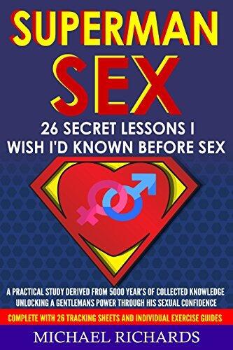 Superman Sex "26 Secret Lessons" I Wish I'd Known Before Sex : Take Control, Guaranteed To 5x Your Sex Life. This Book is Compiled of Secret Knowledge Only a Few Are Aware Exists!