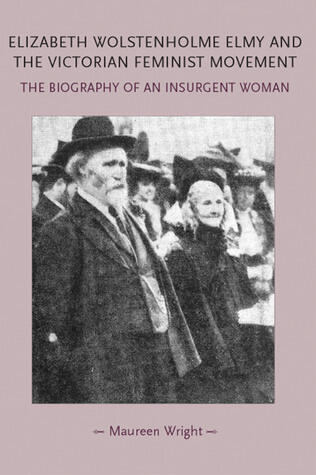 Elizabeth Wolstenholme Elmy and the Victorian Feminist Movement: The biography of an insurgent woman