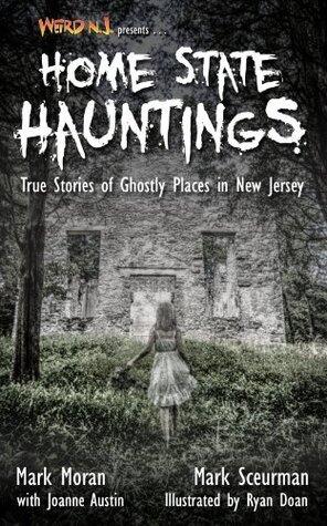 Weird N.J. Presents: Home State Hauntings: True Stories of Ghostly Places in New Jersey