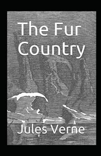 The Fur Country Annotated and Unabridged