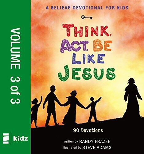 A Believe Devotional for Kids: Think, Act, Be Like Jesus, Vol. 3: 90 Devotions