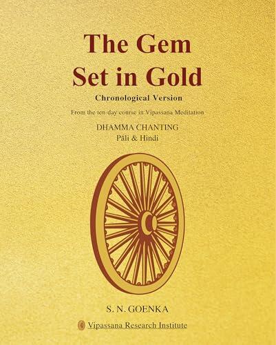 The Gem Set in Gold: Chronological Presentation - A Manual of Pariyatti Containing the Pāli and Hindi Chanting from a Ten-Day Course of Vipassana Meditation