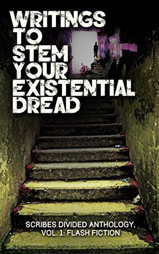 Writings to Stem Your Existential Dread: Scribes Divided Anthology (Vol. 1: Flash Fiction)