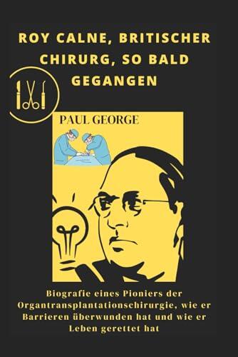 ROY CALNE, BRITISCHER CHIRURG, SO BALD GEGANGEN: Biografie eines Pioniers der Organtransplantationschirurgie, wie er Barrieren überwunden hat und wie er Leben gerettet hat