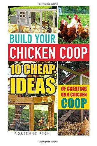 Build Your Chicken COOP: 10 Cheap Ideas of Cheating on a Chicken COOP: