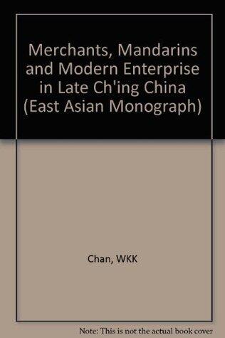 Merchants, Mandarins, and Modern Enterprise in Late Ch'ing China