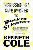 Depression-era Cave Dweller to Rocket Scientist: How Hard Lessons Learned During the Great Depression Propelled Me to Great Accomplishments in Later Life