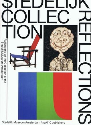 Stedelijk Collection Reflections: Reflections on the Collection of the Stedelijk Museum Amsterdam
