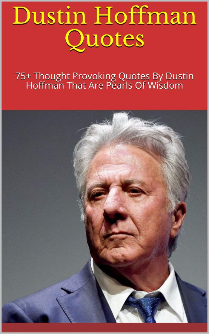 Dustin Hoffman Quotes: 75+ Thought Provoking Quotes By Dustin Hoffman That Are Pearls Of Wisdom