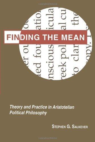 Finding the Mean: Theory and Practice in Aristotelian Political Philosophy (Princeton Legacy Library) by Stephen G. Salkever