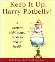 Keep It Up, Harry Potbelly!: A Doctor's Lighthearted Guide to Robust Health