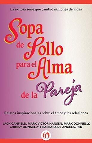 Sopa de Pollo para el Alma de la Pareja: Relatos inspirecionales sobre el amor y las relaciones