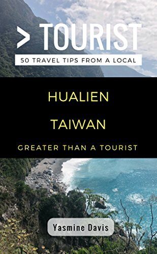 Greater Than a Tourist- Hualien Taiwan: 50 Travel Tips from a Local: Hualien Taiwan Travel Guide, Food, Culture, Hidden Gems, Road Trips, & Authentic ... ... Hidden Gems, & Authentic Experiences)