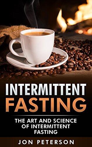 Intermittent Fasting (The Art and Science of Intermittent Fasting)