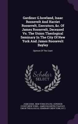 Gardiner G.howland, Isaac Roosevelt And Harriet Roosevelt, Executors, &c. Of James Roosevelt, Deceased Vs. The Union Theological Seminary In The City ... James Roosevelt Bayley: Opinion Of The Court
