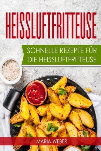 Heissluftfritteuse: Schnelle Rezepte für die Heissluftfritteuse