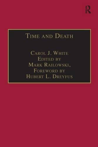 Time and Death: Heidegger's Analysis of Finitude (Intersections: Continental and Analytic Philosophy) by Carol J. White