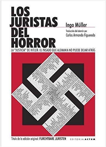 Los Juristas Del Horror: La "Justicia" De Hitler:  El Pasado Que Alemania No Puede Dejar Atrás