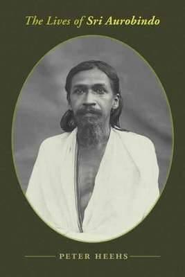 The Lives of Sri Aurobindo by Heehs, Peter ( AUTHOR ) Apr-23-2008 Hardback