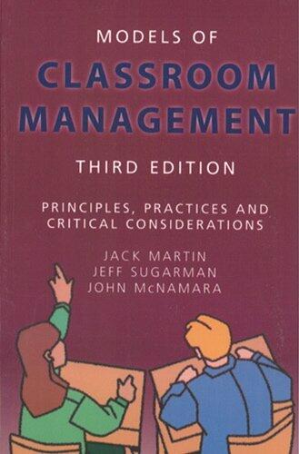 Models of Classroom Management: Principles, Practices, and Critical Considerations