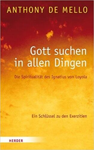 Gott suchen in allen Dingen: Die Spiritualität des Ignatius von Loyola. Ein Schlüssel zu den Exerzitien