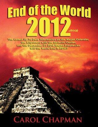 End of the World 2012 EBook: The Latest Up-To-Date Information on the Mayan Calendar, the Alignment with the Galactic Center, and the December 21 2012 Mayan Prophecies - Will the World End in 2012?