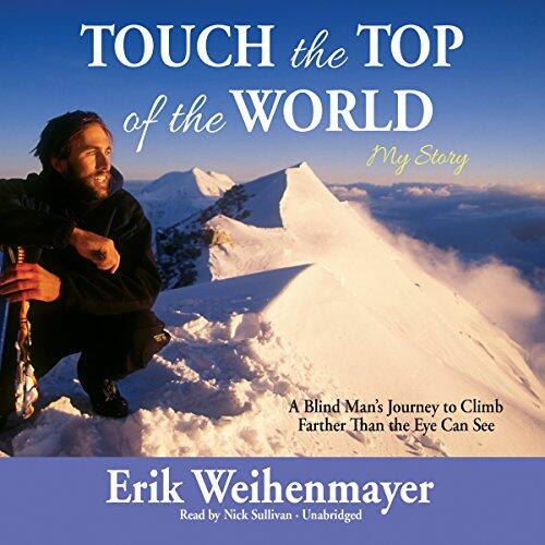 Touch the Top of the World Lib/E: A Blind Man's Journey to Climb Farther Than the Eye Can See