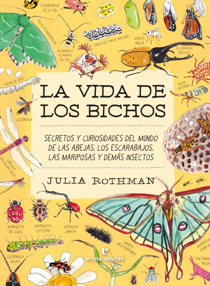 La vida de los bichos: Secretos y curiosidades del mundo de las abejas, los escarabajos, las mariposas y demás insectos
