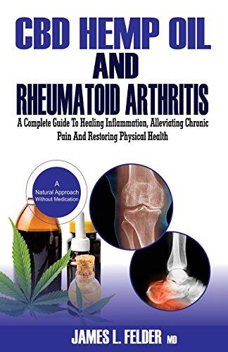CBD Hemp Oil and Rheumatoid Arthritis: A Complete Guide to Healing Inflammation, Alleviating Chronic Pains & Restoring Physical Health Naturally Without Medications