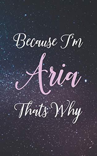 Beacuse I'm Aria Thats Why: Personal Name Lined Writing Journal - 150 Pages, 5X8