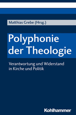 Polyphonie Der Theologie: Verantwortung und Widerstand in Kirche und Politik