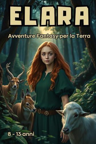 Elara: Avventure fantasy per la terra, un avvincente viaggio tra magia, coraggio e il destino della Terra, libro per ragazzi 8-13 anni