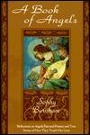 A Book of Angels: Reflections on Angels Past and Present and True Stories of How They Touch Our Lives
