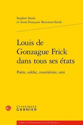 Louis de Gonzague Frick dans tous ses états: Poète, soldat, courriériste, ami (Etudes de Litterature Des Xxe Et Xxie Siecles)