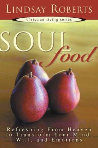 Soul Food: Refreshing from Heaven to Reform Your Mind, Will, and Emotions