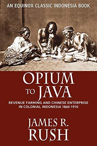 Opium to Java: Revenue Farming and Chinese Enterprise in Colonial Indonesia, 1860-1910