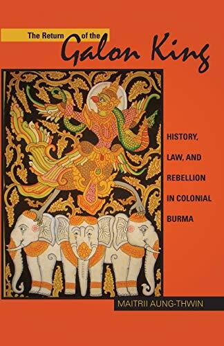 The Return of the Galon King: History, Law, and Rebellion in Colonial Burma