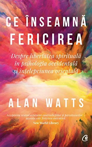 Ce înseamnă fericirea (Romanian Edition): despre libertatea spirituală în psihologia occidentală și înțelepciunea orientală