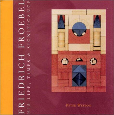 Friedrich Froebel : His Life, Times & Significance