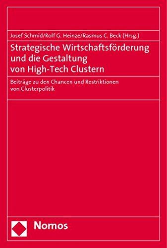Strategische Wirtschaftsförderung und Die Gestaltung von High-Tech Clustern: Beiträge zu den Chancen und Restriktionen von Clusterpolitik