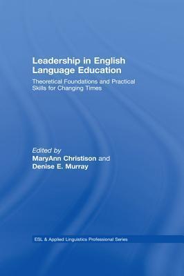 Leadership in English Language Education: Theoretical Foundations and Practical Skills for Changing Times: Theoretical Foundations and Practical Skills for Changing Times